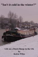 Isn't it Cold in the Winter?: Life on a Dutch Barge in the U.K. 1534867244 Book Cover