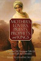 Mothers, Lovers, Priests, Prophets, and Kings: What the Old Testament Tells Us about God and Ourselves 0764819380 Book Cover