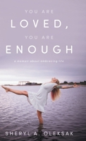 You Are Loved, You Are Enough: A Memoir about embracing life 1038360900 Book Cover