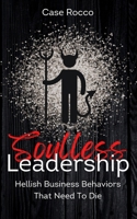 Soulless Leadership: Hellish Business Behaviors That Need To Die B0BMSRK7Y6 Book Cover
