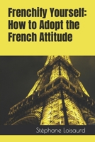 Frenchify Yourself: How to Adopt the French Attitude B0C1J7NYBZ Book Cover