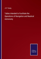 Tables intended to Facilitate the Operations of Navigation and Nautical Astronomy 3375125860 Book Cover