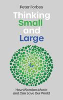 Thinking Small and Large: How Microbes Made and Can Save Our World 1837731705 Book Cover