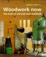 Woodwork Now: The Best of Old and New Methods 0713472693 Book Cover