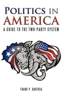 Politics in America: A Guide to the Two-Party System 1477276777 Book Cover