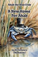 A New Home for Ahab (Ahab the Blue Crab) B0CNKQ2FFV Book Cover