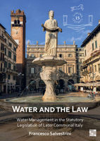 Water and the Law: Water Management in the Statutory Legislation of Later Communal Italy 180327736X Book Cover