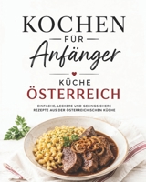 Kochen für Anfänger - Küche Österreich: Einfache, leckere und gelingsichere Rezepte aus der österreichischen Küche (German Edition) B0HDNWYX4W Book Cover