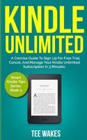 Kindle Unlimited: A Concise Guide to Sign Up for Free Trial, Cancel, and Manage Your Kindle Unlimited Subscription in 3 Minutes. 1091869022 Book Cover