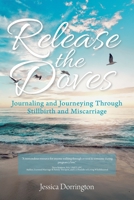 Release the Doves: Journaling and Journeying Through Stillbirth and Miscarriage 1098039378 Book Cover
