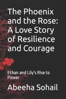 The Phoenix and the Rose: A Love Story of Resilience and Courage: Ethan and Lily's Rise to Power B0BVD3NJYZ Book Cover