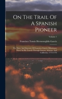 On the Trail of a Spanish Pioneer, Vol. 1 of 2: The Diary and Itinerary of Francisco Garc�s 1015646573 Book Cover