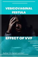 VESICOVAGINAL FISTULA: EFFECT OF VVF B0BHTRBRQK Book Cover