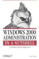 Windows 2000 Administration in a Nutshell : A Desktop Quick Reference 1565927133 Book Cover