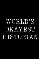 World's Okayest Historian: Blank Lined Journal For Taking Notes, Journaling, Funny Gift, Gag Gift For Coworker or Family Member 1671133366 Book Cover