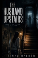 The Husband Upstairs: She Thought She Knew Every Room in Her House B0H7JQZDLV Book Cover