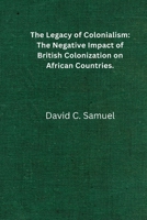 The Legacy of Colonialism: The negative impact of British colonization on African countries. B0BGN8XR63 Book Cover