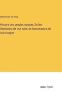 Histoire des peuples opiques; De leur législation, de leur culte, de leurs moeurs, de leurs langue (French Edition) 3382739550 Book Cover