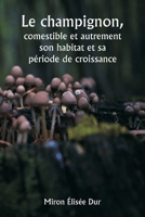 Le champignon, comestible et autrement son habitat et sa période de croissance (French Edition) 9359941220 Book Cover