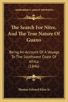 The Search For Nitre, And The True Nature Of Guano: Being An Account Of A Voyage To The Southwest Coast Of Africa 1437282830 Book Cover