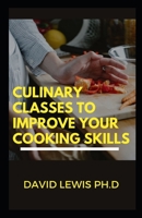 Culinary Classes To Improve Your Cooking Skills: Cooking Basics And Fundamentals null Book Cover
