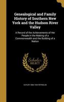 Genealogical and Family History of Southern New York and the Hudson River Valley : A Record of the Achievements of Her People in the Making of a Commonwealth and the Building of a Nation. (3 Volumes) 1362271047 Book Cover