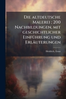 Die Altdeutsche Malerei; 200 Nachbildungen, Mit Geschichtlicher Einfuhrung Und Erlauterungen 1176045563 Book Cover