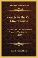 Memoirs Of The Most Rev. Oliver Plunket, Archbishop Of Armagh And Primate Of All Ireland, Who Suffered Death For The Catholic Faith In The Year 1681 1013883098 Book Cover