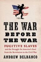 The War Before the War: Fugitive Slaves and the Struggle for America's Soul from the Revolution to the Civil War 1594204055 Book Cover