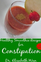 Healthy Smoothie Recipes for Constipation 2nd Edition 1329081730 Book Cover
