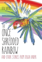 The Once Shredded Rainbow: and Other Stories from Down Under 0648359727 Book Cover