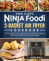 The Easy Ninja Foodi 2-Basket Air Fryer Cookbook: The Easy Ninja Foodi 2-Basket Air Fryer Cookbook for Anyone Who Loves Effortless Tasty Food on A Budget 1802440186 Book Cover