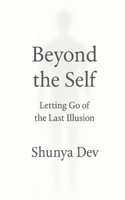 Beyond the Self: Letting Go of the Last Illusion B0FPMFZB5C Book Cover