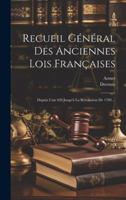 Recueil Général Des Anciennes Lois Françaises: Depuis L'an 420 Jusqu'à La Révolution De 1789 ... (French Edition) 1019564504 Book Cover