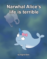 Narwhal Alice's Life Is Terrible 1670494039 Book Cover