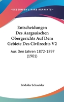 Entscheidungen Des Aargauischen Obergerichts Auf Dem Gebiete Des Civilrechts V2: Aus Den Jahren 1872-1897 (1901) 1168497442 Book Cover