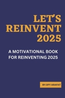 Let's Reinvent 2025: A Motivational Book for Reinventing 2025 B0DSTSDBNV Book Cover