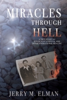 Miracles Through Hell: A True Story of Holocaust Survival and Intergenerational Healing 0578382482 Book Cover