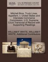 Mitchell Bros. Truck Lines, Appellant, v. United States and Interstate Commerce Commission. U.S. Supreme Court Transcript of Record with Supporting Pleadings 127047930X Book Cover