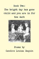 Book Two: The Bright Day Has Gone Child and You Are in for the Dark 1329861922 Book Cover