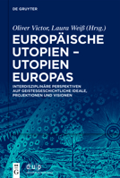 Europäische Utopien – Utopien Europas: Interdisziplinäre Perspektiven auf geistesgeschichtliche Ideale, Projektionen und Visionen 3110753650 Book Cover