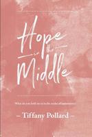 Hope in the Middle: Finding Hope in the Middle of Uncertainty 1548864358 Book Cover