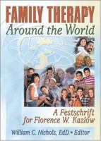 Family Therapy Around The World: A Festschrift For Florence W. Kaslow 0789025140 Book Cover