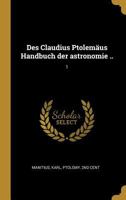 Des Claudius Ptolemus Handbuch Der Astronomie ..: 1 1018160299 Book Cover