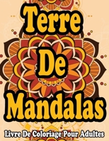 Terre De Mandalas: Un Livre De Coloriage Pour Adultes: Cahier de coloriage adultes mandalas B0882HJRCC Book Cover