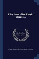 Fifty years of banking in Chicago ... - Primary Source Edition 1164123041 Book Cover