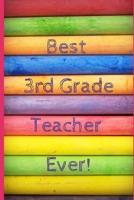 Best 3rd Grade Teacher: Ever! Notebook, Journal, Diary Funny Third Grade Teacher Appreciation/Thank You/Celebration 1088449565 Book Cover