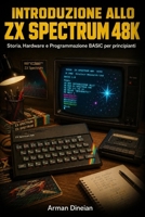 Introduzione allo ZX Spectrum 48K: Storia, Hardware e Programmazione BASIC per principianti (Informatica Pratica: Programmazione e Intelligenza Artificiale) (Italian Edition) B0H7PTLMJ8 Book Cover