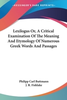 Lexilogus Or, A Critical Examination Of The Meaning And Etymology Of Numerous Greek Words And Passages 1163129534 Book Cover