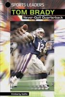 Tom Brady: Never-Quit Quarterback (Sports Leaders) 076602475X Book Cover